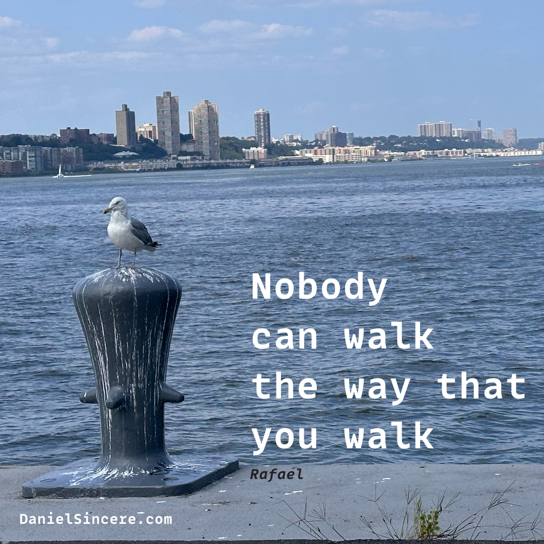 Nobody can walk the way that you walk - Rafael